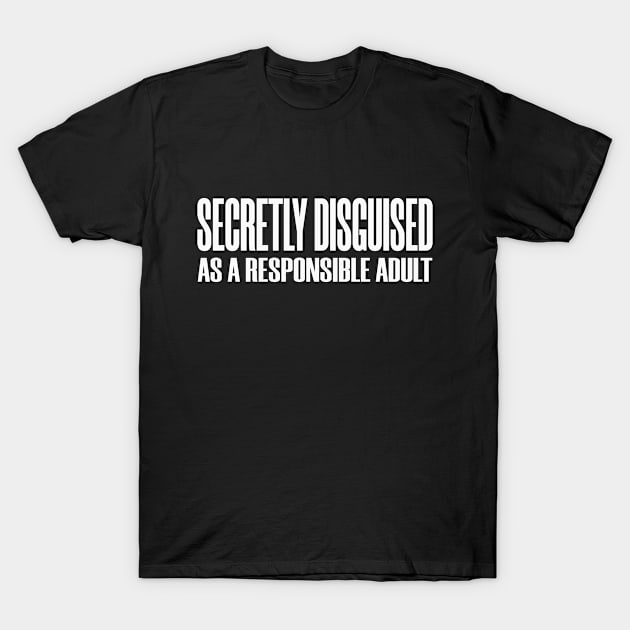 Secretly Disguised Adult Adulting Responsible Funny T-Shirt by Mellowdellow